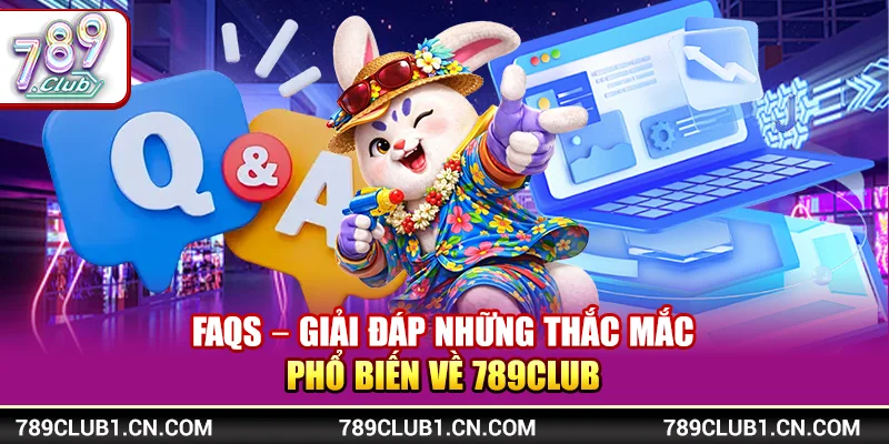 FAQs – Giải đáp những thắc mắc phổ biến về 789Club 
